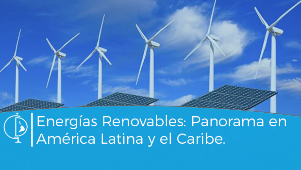 Energías renovables: Panorama en América Latina y el Caribe